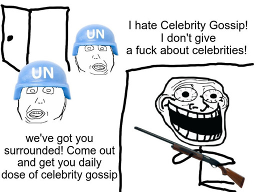 (I hate the Antichrist meme format) | UN Soldiers: we've got you surrounded! Come out and get you daily dose of celebrity gossip | Schizo guy in the corner: I hate Celebrity Gossip! I don't give a fuck about celebrities! 